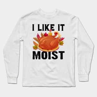 I like it moist funny thanksgiving turkey Long Sleeve T-Shirt